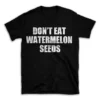 DON'T EAT WATERMELON SEEDS- Black T-shirt for Men and Women - White Quote Text Design - Soft Cotton Graphic Tee - Comfortable Unisex T-Shirt