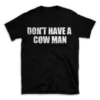 DON'T HAVE A COW MAN- Black T-shirt for Men and Women - White Quote Text Design - Soft Cotton Graphic Tee - Comfortable Unisex T-Shirt