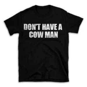 DON'T HAVE A COW MAN- Black T-shirt for Men and Women - White Quote Text Design - Soft Cotton Graphic Tee - Comfortable Unisex T-Shirt