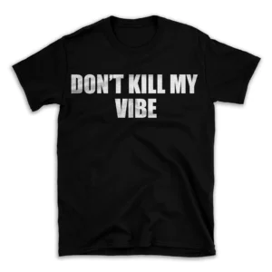 DON'T KILL MY VIBE- Black T-shirt for Men and Women - White Quote Text Design - Soft Cotton Graphic Tee - Comfortable Unisex T-Shirt