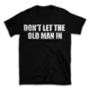 DON'T LET THE OLD MAN IN- Black T-shirt for Men and Women - White Quote Text Design - Soft Cotton Graphic Tee - Comfortable Unisex T-Shirt