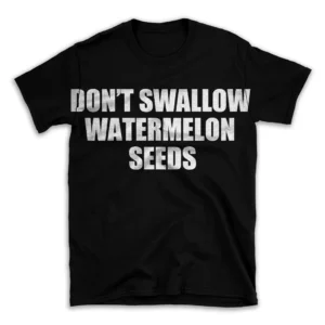 DON'T SWALLOW WATERMELON SEEDS- Black T-shirt for Men and Women - White Quote Text Design - Soft Cotton Graphic Tee - Comfortable Unisex T-Shirt