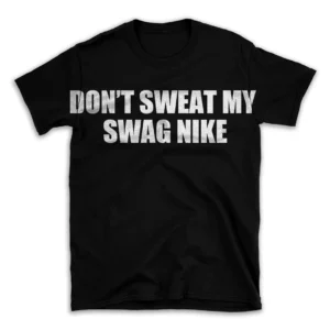 DON'T SWEAT MY SWAG NIKE- Black T-shirt for Men and Women - White Quote Text Design - Soft Cotton Graphic Tee - Comfortable Unisex T-Shirt