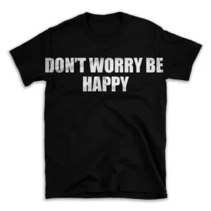 DON'T WORRY BE HAPPY- Black T-shirt for Men and Women - White Quote Text Design - Soft Cotton Graphic Tee - Comfortable Unisex T-Shirt