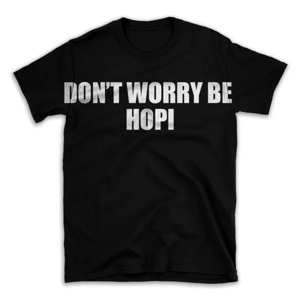 DON'T WORRY BE HOPI- Black T-shirt for Men and Women - White Quote Text Design - Soft Cotton Graphic Tee - Comfortable Unisex T-Shirt