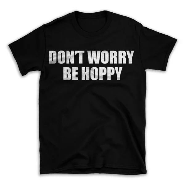 DON'T WORRY BE HOPPY- Black T-shirt for Men and Women - White Quote Text Design - Soft Cotton Graphic Tee - Comfortable Unisex T-Shirt