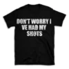 DON'T WORRY I VE HAD MY SHOTS- Black T-shirt for Men and Women - White Quote Text Design - Soft Cotton Graphic Tee - Comfortable Unisex T-Shirt