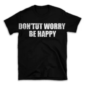 DON'TUT WORRY BE HAPPY- Black T-shirt for Men and Women - White Quote Text Design - Soft Cotton Graphic Tee - Comfortable Unisex T-Shirt