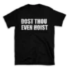 DOST THOU EVEN HOIST- Black T-shirt for Men and Women - White Quote Text Design - Soft Cotton Graphic Tee - Comfortable Unisex T-Shirt