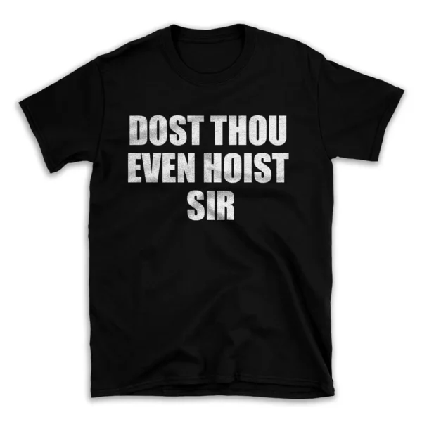 DOST THOU EVEN HOIST SIR- Black T-shirt for Men and Women - White Quote Text Design - Soft Cotton Graphic Tee - Comfortable Unisex T-Shirt