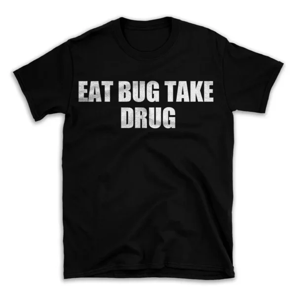 EAT BUG TAKE DRUG- Black T-shirt for Men and Women - White Quote Text Design - Soft Cotton Graphic Tee - Comfortable Unisex T-Shirt