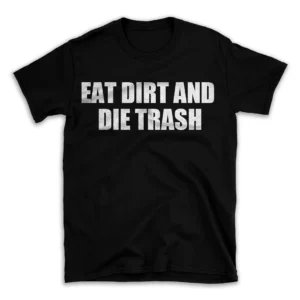 EAT DIRT AND DIE TRASH- Black T-shirt for Men and Women - White Quote Text Design - Soft Cotton Graphic Tee - Comfortable Unisex T-Shirt