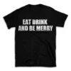 EAT DRINK AND BE MERRY- Black T-shirt for Men and Women - White Quote Text Design - Soft Cotton Graphic Tee - Comfortable Unisex T-Shirt