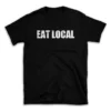 EAT LOCAL- Black T-shirt for Men and Women - White Quote Text Design - Soft Cotton Graphic Tee - Comfortable Unisex T-Shirt