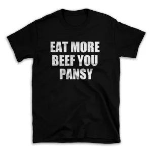 EAT MORE BEEF YOU PANSY- Black T-shirt for Men and Women - White Quote Text Design - Soft Cotton Graphic Tee - Comfortable Unisex T-Shirt