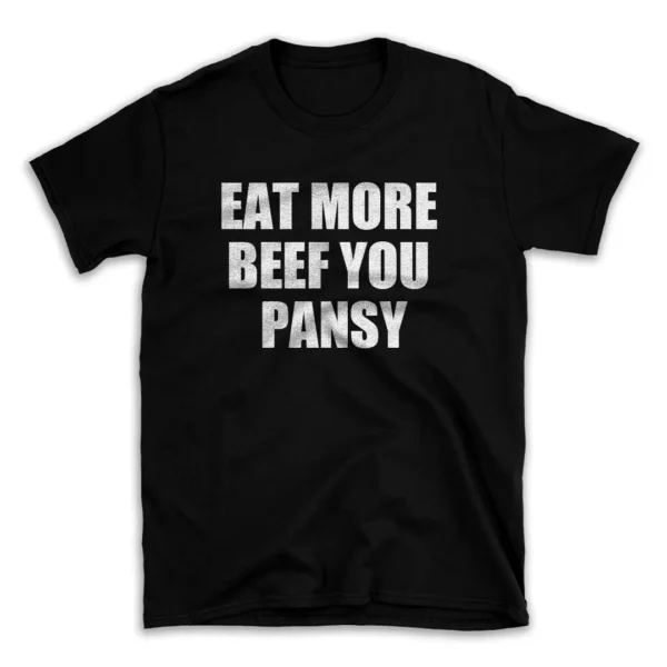 EAT MORE BEEF YOU PANSY- Black T-shirt for Men and Women - White Quote Text Design - Soft Cotton Graphic Tee - Comfortable Unisex T-Shirt