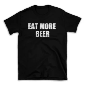 EAT MORE BEER- Black T-shirt for Men and Women - White Quote Text Design - Soft Cotton Graphic Tee - Comfortable Unisex T-Shirt