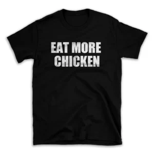 EAT MORE CHICKEN- Black T-shirt for Men and Women - White Quote Text Design - Soft Cotton Graphic Tee - Comfortable Unisex T-Shirt