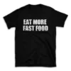 EAT MORE FAST FOOD- Black T-shirt for Men and Women - White Quote Text Design - Soft Cotton Graphic Tee - Comfortable Unisex T-Shirt