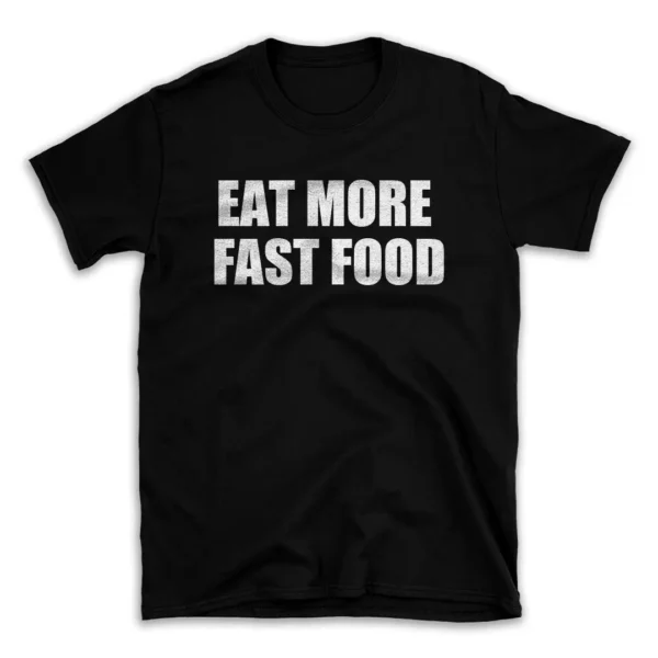 EAT MORE FAST FOOD- Black T-shirt for Men and Women - White Quote Text Design - Soft Cotton Graphic Tee - Comfortable Unisex T-Shirt