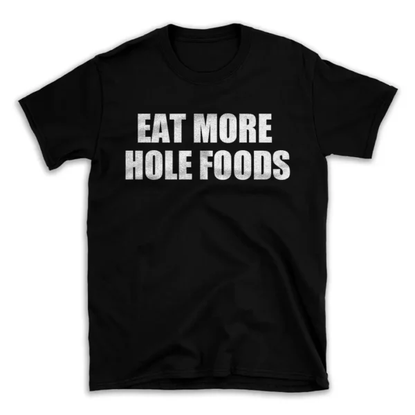 EAT MORE HOLE FOODS- Black T-shirt for Men and Women - White Quote Text Design - Soft Cotton Graphic Tee - Comfortable Unisex T-Shirt