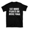 EAT MORE PLANTS DO MORE YOGA- Black T-shirt for Men and Women - White Quote Text Design - Soft Cotton Graphic Tee - Comfortable Unisex T-Shirt