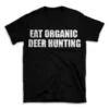 EAT ORGANIC DEER HUNTING- Black T-shirt for Men and Women - White Quote Text Design - Soft Cotton Graphic Tee - Comfortable Unisex T-Shirt