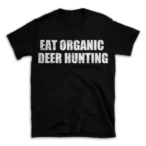 EAT ORGANIC DEER HUNTING- Black T-shirt for Men and Women - White Quote Text Design - Soft Cotton Graphic Tee - Comfortable Unisex T-Shirt