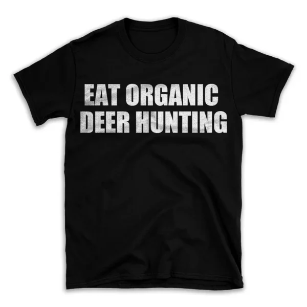 EAT ORGANIC DEER HUNTING- Black T-shirt for Men and Women - White Quote Text Design - Soft Cotton Graphic Tee - Comfortable Unisex T-Shirt