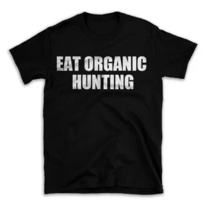 EAT ORGANIC HUNTING- Black T-shirt for Men and Women - White Quote Text Design - Soft Cotton Graphic Tee - Comfortable Unisex T-Shirt