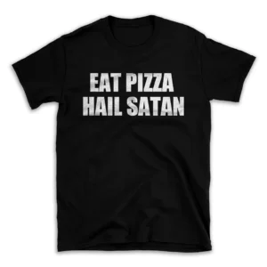 EAT PIZZA HAIL SATAN- Black T-shirt for Men and Women - White Quote Text Design - Soft Cotton Graphic Tee - Comfortable Unisex T-Shirt