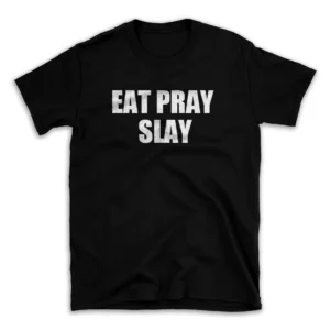 EAT PRAY SLAY- Black T-shirt for Men and Women - White Quote Text Design - Soft Cotton Graphic Tee - Comfortable Unisex T-Shirt