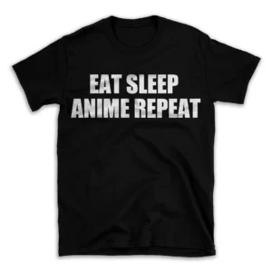 EAT SLEEP ANIME REPEAT- Black T-shirt for Men and Women - White Quote Text Design - Soft Cotton Graphic Tee - Comfortable Unisex T-Shirt