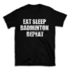 EAT SLEEP BADMINTON REPEAT- Black T-shirt for Men and Women - White Quote Text Design - Soft Cotton Graphic Tee - Comfortable Unisex T-Shirt