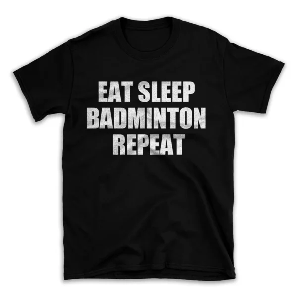 EAT SLEEP BADMINTON REPEAT- Black T-shirt for Men and Women - White Quote Text Design - Soft Cotton Graphic Tee - Comfortable Unisex T-Shirt