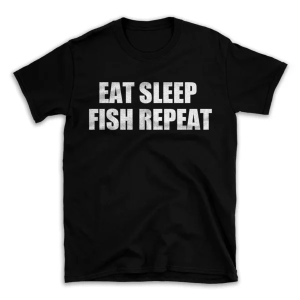 EAT SLEEP FISH REPEAT- Black T-shirt for Men and Women - White Quote Text Design - Soft Cotton Graphic Tee - Comfortable Unisex T-Shirt