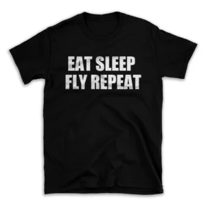 EAT SLEEP FLY REPEAT- Black T-shirt for Men and Women - White Quote Text Design - Soft Cotton Graphic Tee - Comfortable Unisex T-Shirt