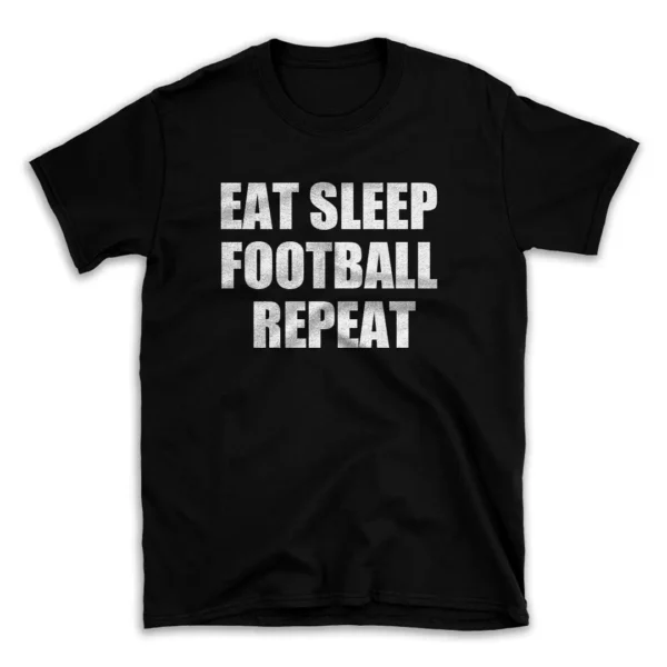 EAT SLEEP FOOTBALL REPEAT- Black T-shirt for Men and Women - White Quote Text Design - Soft Cotton Graphic Tee - Comfortable Unisex T-Shirt