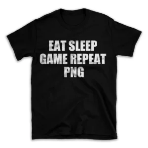 EAT SLEEP GAME REPEAT PNG- Black T-shirt for Men and Women - White Quote Text Design - Soft Cotton Graphic Tee - Comfortable Unisex T-Shirt