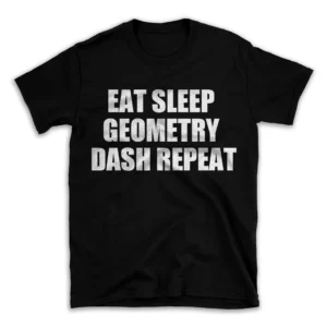 EAT SLEEP GEOMETRY DASH REPEAT- Black T-shirt for Men and Women - White Quote Text Design - Soft Cotton Graphic Tee - Comfortable Unisex T-Shirt