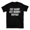 EAT SLEEP GET MONEY REPEAT- Black T-shirt for Men and Women - White Quote Text Design - Soft Cotton Graphic Tee - Comfortable Unisex T-Shirt