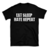 EAT SLEEP HATE REPEAT- Black T-shirt for Men and Women - White Quote Text Design - Soft Cotton Graphic Tee - Comfortable Unisex T-Shirt