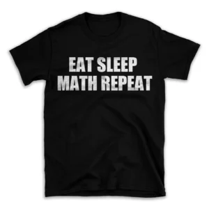 EAT SLEEP MATH REPEAT- Black T-shirt for Men and Women - White Quote Text Design - Soft Cotton Graphic Tee - Comfortable Unisex T-Shirt