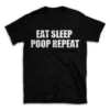 EAT SLEEP POOP REPEAT- Black T-shirt for Men and Women - White Quote Text Design - Soft Cotton Graphic Tee - Comfortable Unisex T-Shirt