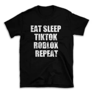 EAT SLEEP TIKTOK ROBLOX REPEAT- Black T-shirt for Men and Women - White Quote Text Design - Soft Cotton Graphic Tee - Comfortable Unisex T-Shirt