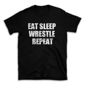 EAT SLEEP WRESTLE REPEAT- Black T-shirt for Men and Women - White Quote Text Design - Soft Cotton Graphic Tee - Comfortable Unisex T-Shirt