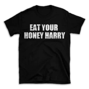 EAT YOUR HONEY HARRY- Black T-shirt for Men and Women - White Quote Text Design - Soft Cotton Graphic Tee - Comfortable Unisex T-Shirt