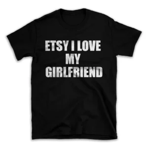 ETSY I LOVE MY GIRLFRIEND- Black T-shirt for Men and Women - White Quote Text Design - Soft Cotton Graphic Tee - Comfortable Unisex T-Shirt