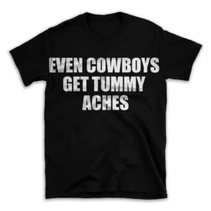 EVEN COWBOYS GET TUMMY ACHES- Black T-shirt for Men and Women - White Quote Text Design - Soft Cotton Graphic Tee - Comfortable Unisex T-Shirt