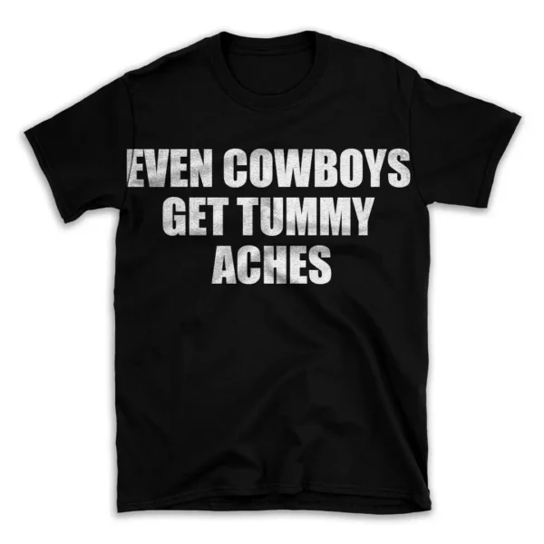 EVEN COWBOYS GET TUMMY ACHES- Black T-shirt for Men and Women - White Quote Text Design - Soft Cotton Graphic Tee - Comfortable Unisex T-Shirt